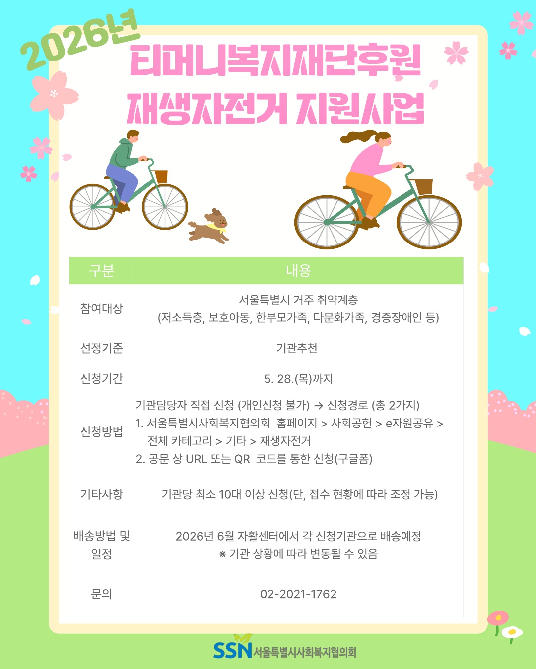 2026년 티머니복지재단후원 재생자전거 지원사업  참여대상: 서울특별시 거주 취약계층 (저소득층, 보호아동, 한부모가족, 다문화가족, 경증장애인 등)  선정기준: 기관추천  신청기간: 5. 28.(목)까지  신청방법: 기관담당자 직접 신청 (개인신청 불가) → 신청경로 (총 2가지)  서울특별시사회복지협의회 홈페이지 > 사회공헌 > e자원공유 > 전체 카테고리 > 기타 > 재생자전거  공문 상 URL 또는 QR 코드를 통한 신청(구글폼)  기타사항: 기관당 최소 10대 이상 신청(단, 접수 현황에 따라 조정 가능)  배송방법 및 일정: 2026년 6월 자활센터에서 각 신청기관으로 배송예정 ※ 기관 상황에 따라 변동될 수 있음  문의: 02-2021-1762  SSN 서울특별시사회복지협의회