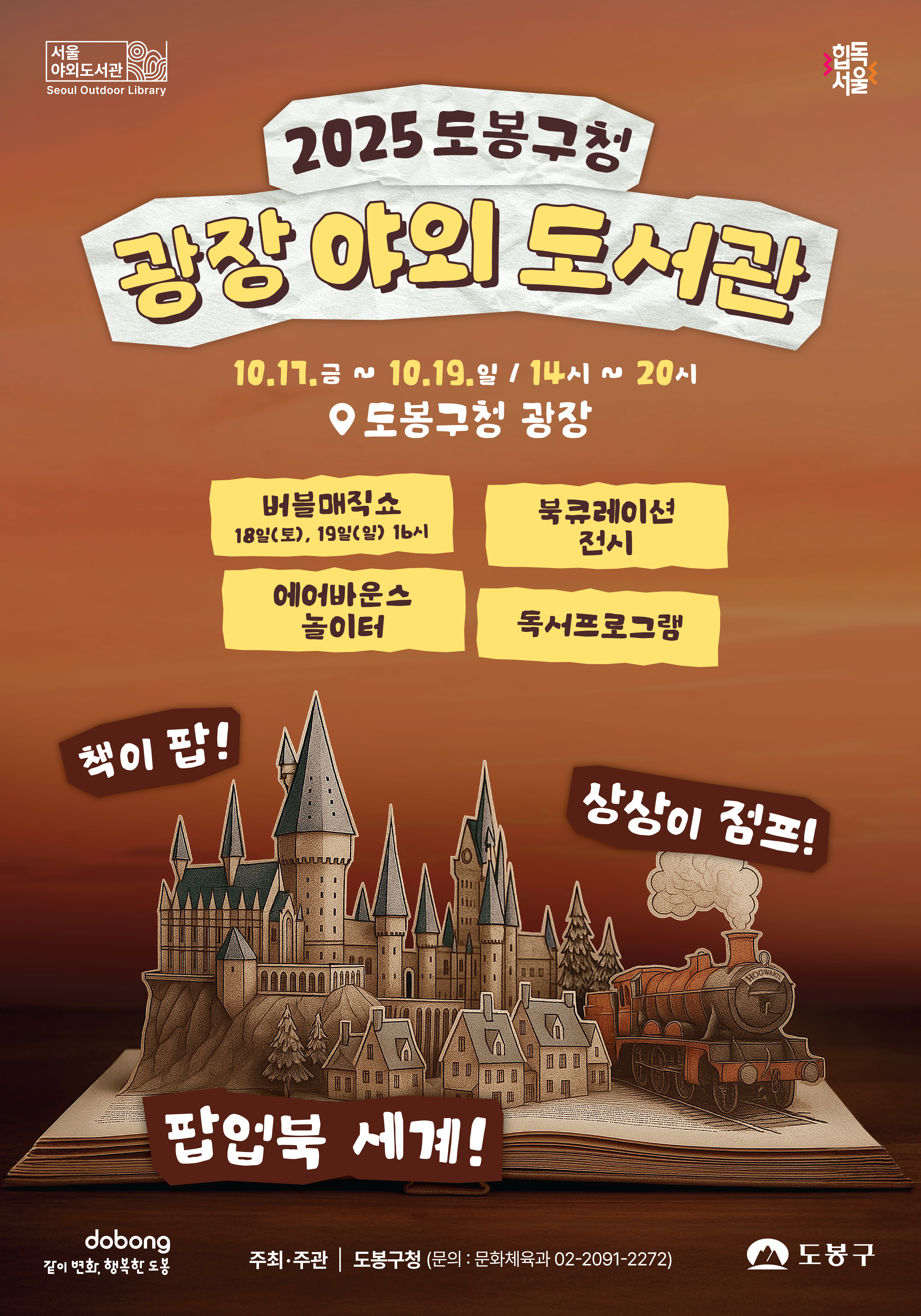서울야외도서관 힙독서울 2025 도봉구청 광장야외도서관 10.11. 금~10.19.일 14시~20시 도봉구청 광장 버블매직쇼 18일(토) 19일(일) 16시 에어바운스 놀이터 쿡큐레이션 전시 독서프로그램 책이 팝 상상이 점프 팝업북 세계 같이변화 행복한 도봉 주최주관 도봉구청 문의 문화체육과 02-2091-2272 도봉구