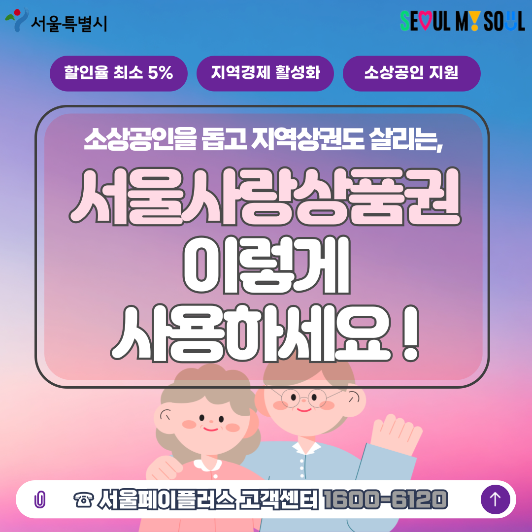 서울특별시  SEOUL MY SOUL  할인율 최소 5%  지역경제 활성화  소상공인 지원  소상공인을 돕고 지역상권도 살리는,  서울사랑상품권  이렇게  사용하세요!  서울페이플러스 고객센터 1600-6120