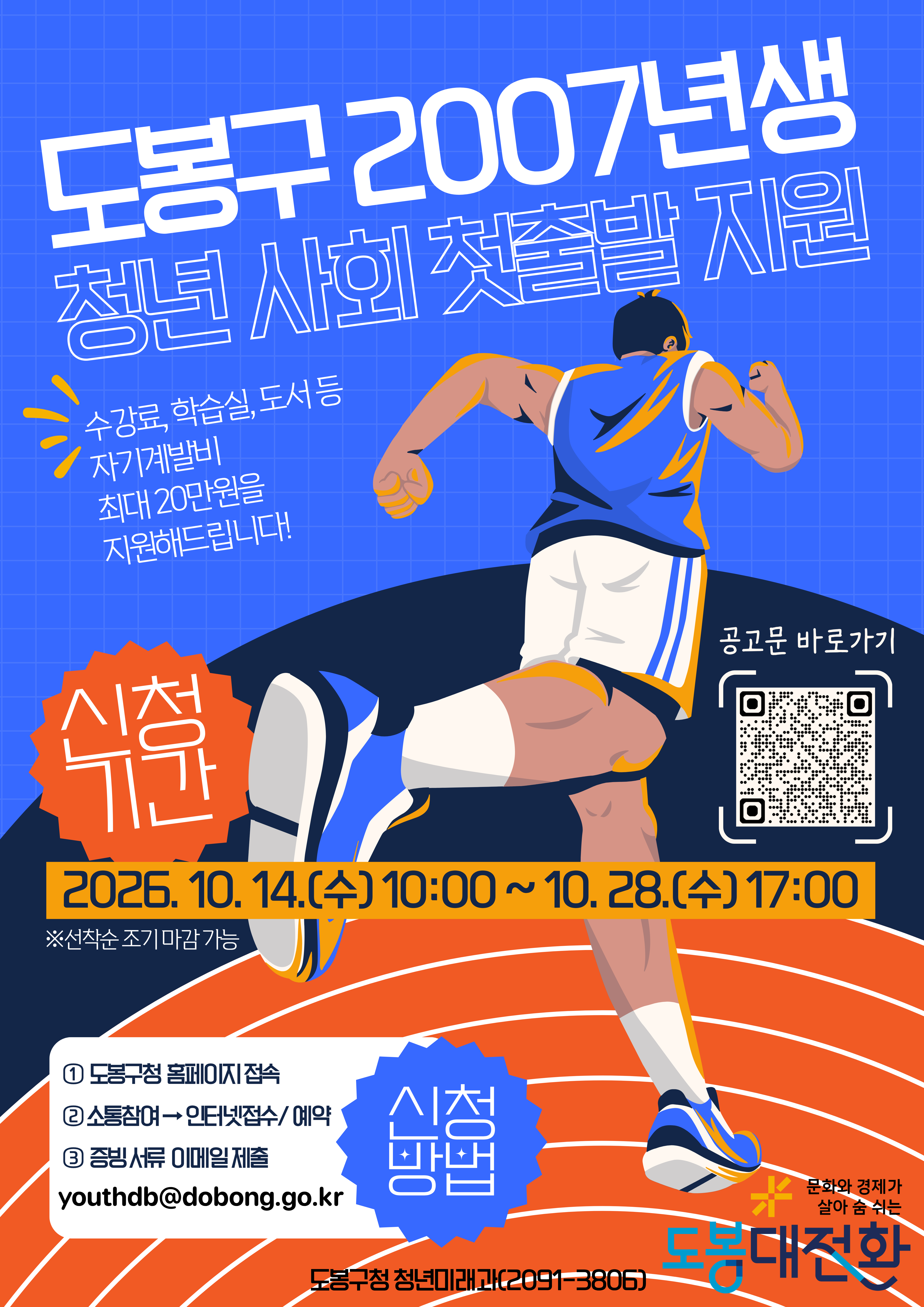 도봉구 2007년생 청년 사회 첫출발 지원  수강료, 학습실, 도서 등 자기계발비 최대 20만원을 지원해드립니다!  신청기간  2026.  10. 14.(수) 10:00 ~ 10. 28.(수) 17:00 ※ 선착순 조기 마감 가능  신청방법  ① 도봉구청 홈페이지 접속  ② 소통참여 → 인터넷접수 / 예약  ③ 증빙서류 이메일 제출  youthdb@dobong.go.kr  공고문 바로가기  문의: 도봉구청 청년미래과(2091-3806)  문화와 경제가 살아 숨 쉬는 도봉대전환