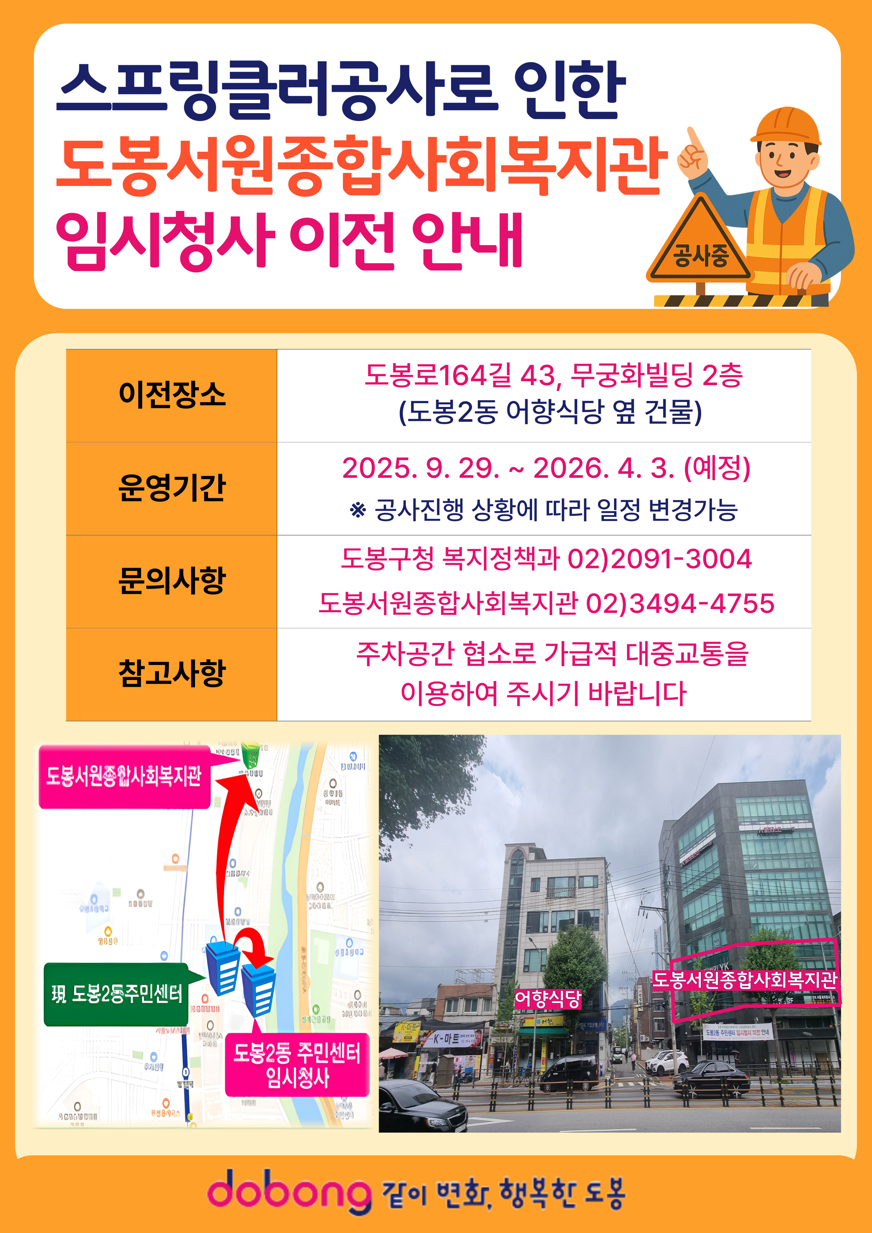 스프링쿨러공사로 인한 도봉서원종합사회복지관 임시청사이전 안내 이전장소 도봉로164길 43, 무궁화 빌당 2층 도봉2동 어향식당 옆 건물 운영기간 2025.9.29. ~ 2026.4.3.(예정) 공사진행 상황에 따라 일정 변경가능 문의사항 도봉구청 복지정책과 02-2091-3004 도봉서원종합사회복지관 02-3494-4755 참고사항 주차공간 협소로 가급적 대중교통을 이용하여 주시기 바랍니다. 같이변화 행복한 도봉